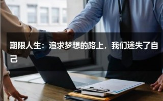 期限人生：追求梦想的路上，我们迷失了自己（期限人生在线观看版）