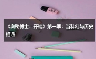 《奥秘博士：开端》第一季：当科幻与历史相遇（奥秘的拼音）