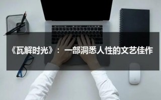 《瓦解时光》：一部洞悉人性的文艺佳作（瓦解是谁写的）