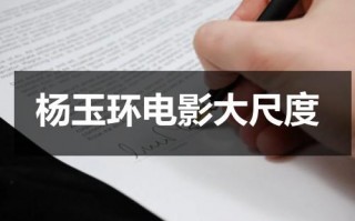 杨玉环电影大尺度（杨玉环的电影）