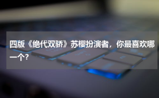 四版《绝代双骄》苏樱扮演者，你最喜欢哪一个？