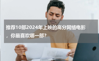 推荐10部2024年上映的高分网络电影，你最喜欢哪一部？