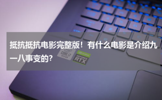 抵抗抵抗电影完整版！有什么电影是介绍九一八事变的？