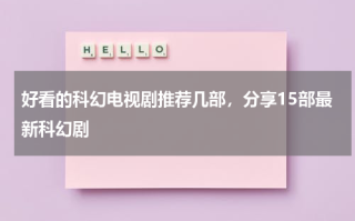好看的科幻电视剧推荐几部，分享15部最新科幻剧