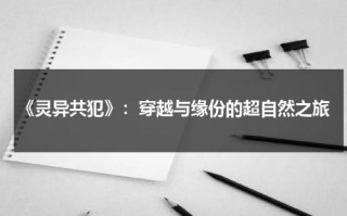 《灵异共犯》：穿越与缘份的超自然之旅（灵异系列电影）