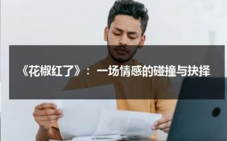 《花椒红了》：一场情感的碰撞与抉择（红色花椒的功效与禁忌）