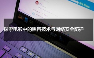 探索电影中的黑客技术与网络安全防护（关于黑客技术的电影）