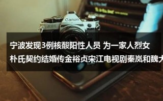 宁波发现3例核酸阳性人员 为一家人烈女朴氏契约结婚传金裕贞宋江电视剧秦岚和魏大勋分手了吗