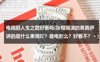 电视剧人生之路好看吗(张根锡演的黄真伊讲的是什么事情吖？是电影么？好看不？～)（人生之路真实图片）