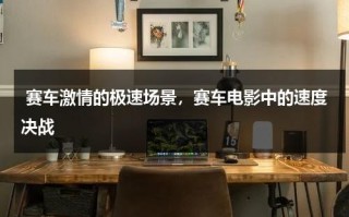 赛车激情的极速场景，赛车电影中的速度决战（赛车片段影视）