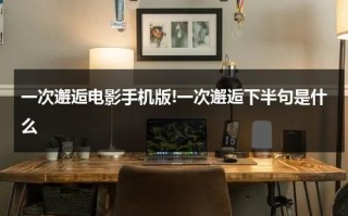 一次邂逅电影手机版!一次邂逅下半句是什么（法国电影一次邂逅结局）