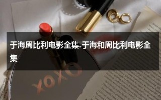 于海周比利电影全集.于海和周比利电影全集（于海跟周比利对打）