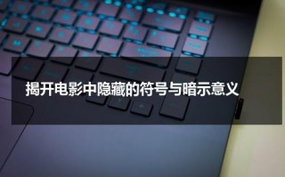 揭开电影中隐藏的符号与暗示意义（电影的符号是一个什么符号）