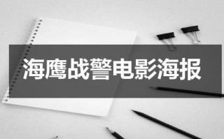 海鹰战警电影海报（海警战鹰电影）