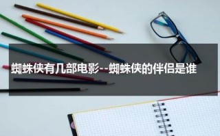 蜘蛛侠有几部电影--蜘蛛侠的伴侣是谁（蜘蛛侠的原配）