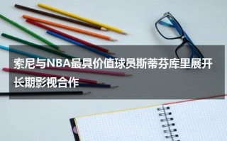 索尼与NBA最具价值球员斯蒂芬库里展开长期影视合作