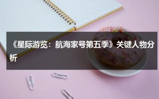《星际游览：航海家号第五季》关键人物分析（航海家号j）
