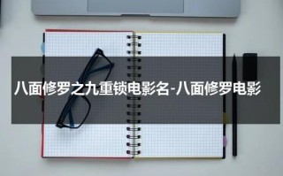 八面修罗之九重锁电影名-八面修罗电影（八面修罗之凤凰雪演员表）