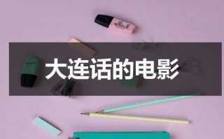 大连话的电影（大连方言视频大全）