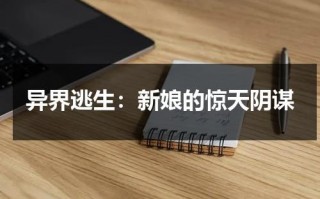 异界逃生：新娘的惊天阴谋（异世婚嫁路最新章节）