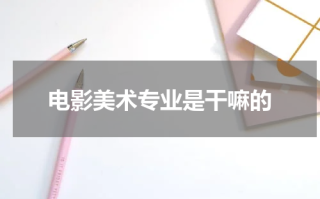 电影美术专业是干嘛的
