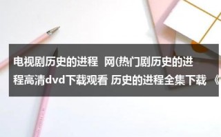 电视剧历史的进程  网(热门剧历史的进程高清dvd下载观看 历史的进程全集下载 《历史的进程》电视剧播放)（电视剧历史的进程第15集播放）