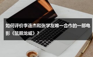 如何评价李连杰和张学友唯一合作的一部电影《鼠胆龙威》？