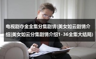 电视剧夺金全集分集剧情(美女如云剧情介绍|美女如云分集剧情介绍1-36全集大结局)（电视剧夺金12集介绍）