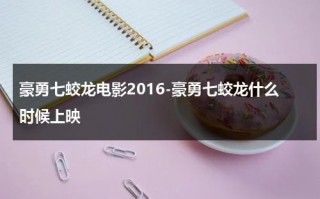 豪勇七蛟龙电影2016-豪勇七蛟龙什么时候上映（豪勇七蛟龙 剧照）