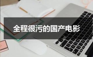 全程很污的国产电影