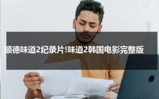 顺德味道2纪录片!味道2韩国电影完整版（广东顺德味道宝食品有限公司）