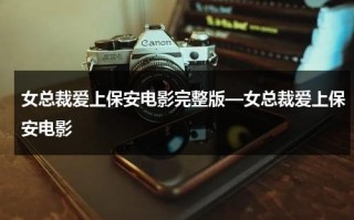 女总裁爱上保安电影完整版—女总裁爱上保安电影