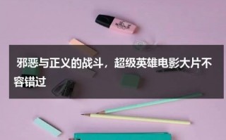邪恶与正义的战斗，超级英雄电影大片不容错过（超级英雄 恶搞电影完整版）