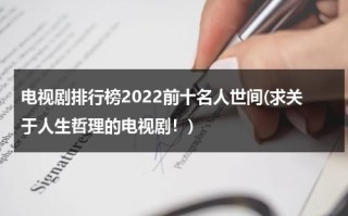 电视剧排行榜2022前十名人世间(求关于人生哲理的电视剧！)（有关哲学的电视剧）