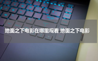 地面之下电影在哪里观看 地面之下电影