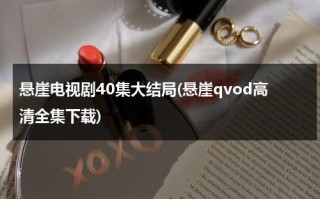 悬崖电视剧40集大结局(悬崖qvod高清全集下载)（悬崖电视剧什么时候拍摄的）