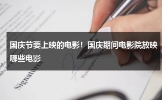 国庆节要上映的电影！国庆期间电影院放映哪些电影（国庆期间上映电影有哪些好看的电影）