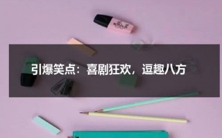 引爆笑点：喜剧狂欢，逗趣八方（爆笑喜剧片视频大全）