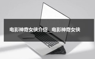 电影神奇女侠介绍__电影神奇女侠