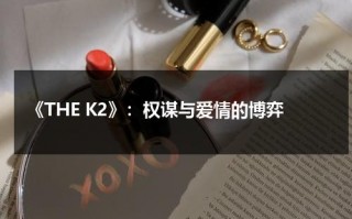 《THE K2》：权谋与爱情的博弈（thek2百度云云盘1080）