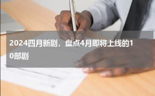 2024四月新剧，盘点4月即将上线的10部剧