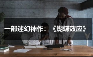 一部迷幻神作：《蝴蝶效应》（一部迷幻神作:《蝴蝶效应》电影）