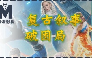 复古叙事破困局——《神奇4侠：初露锋芒》