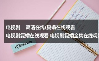 电视剧    高清在线(复婚在线观看 电视剧复婚在线观看 电视剧复婚全集在线观看)（电视剧复婚剧情）