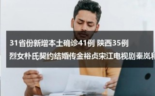 31省份新增本土确诊41例 陕西35例烈女朴氏契约结婚传金裕贞宋江电视剧秦岚和魏大勋分手了吗