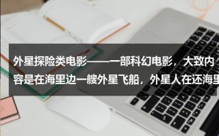 外星探险类电影——一部科幻电影，大致内容是在海里边一艘外星飞船，外星人在还海里边生存，潜艇失事？（外星探险的美剧）