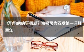 《狗狗的疯狂假期》海报预告双发第一汪拜早年