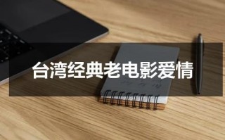 台湾经典老电影爱情（台湾经典老歌曲100首）
