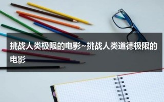 挑战人类极限的电影~挑战人类道德极限的电影