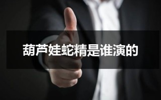 葫芦娃蛇精是谁演的